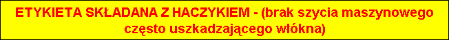 Pole tekstowe: ETYKIETA SKADANA Z HACZYKIEM - (brak szycia maszynowego czsto uszkadzajcego wkna)